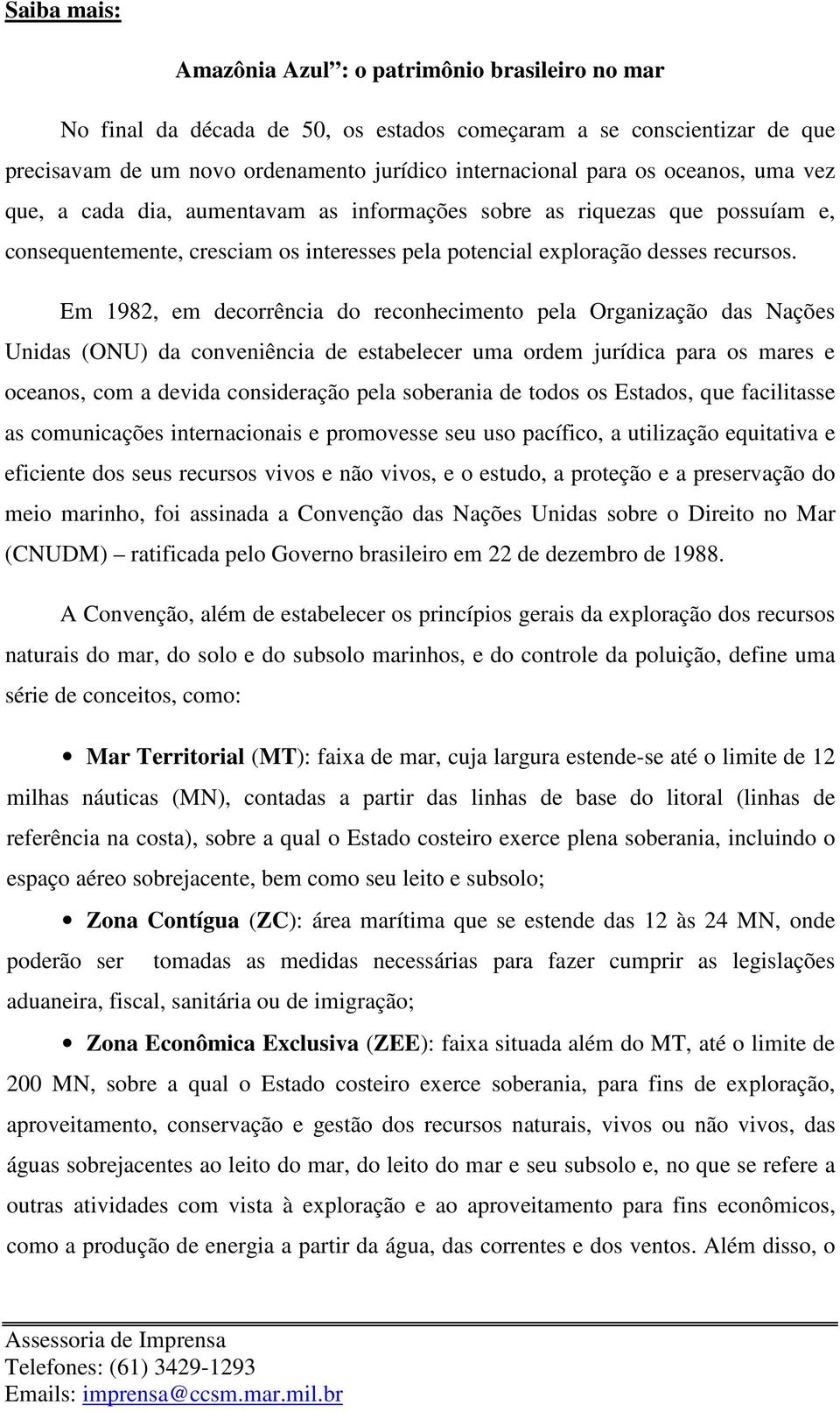 Em 1982, em decorrência do reconhecimento pela Organização das Nações Unidas (ONU) da conveniência de estabelecer uma ordem jurídica para os mares e oceanos, com a devida consideração pela soberania