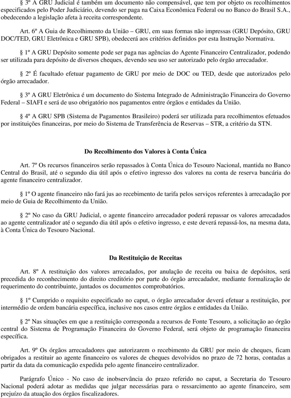 1º A GRU Depósito somente pode ser paga nas agências do Agente Financeiro Centralizador, podendo ser utilizada para depósito de diversos cheques, devendo seu uso ser autorizado pelo órgão arrecadador.