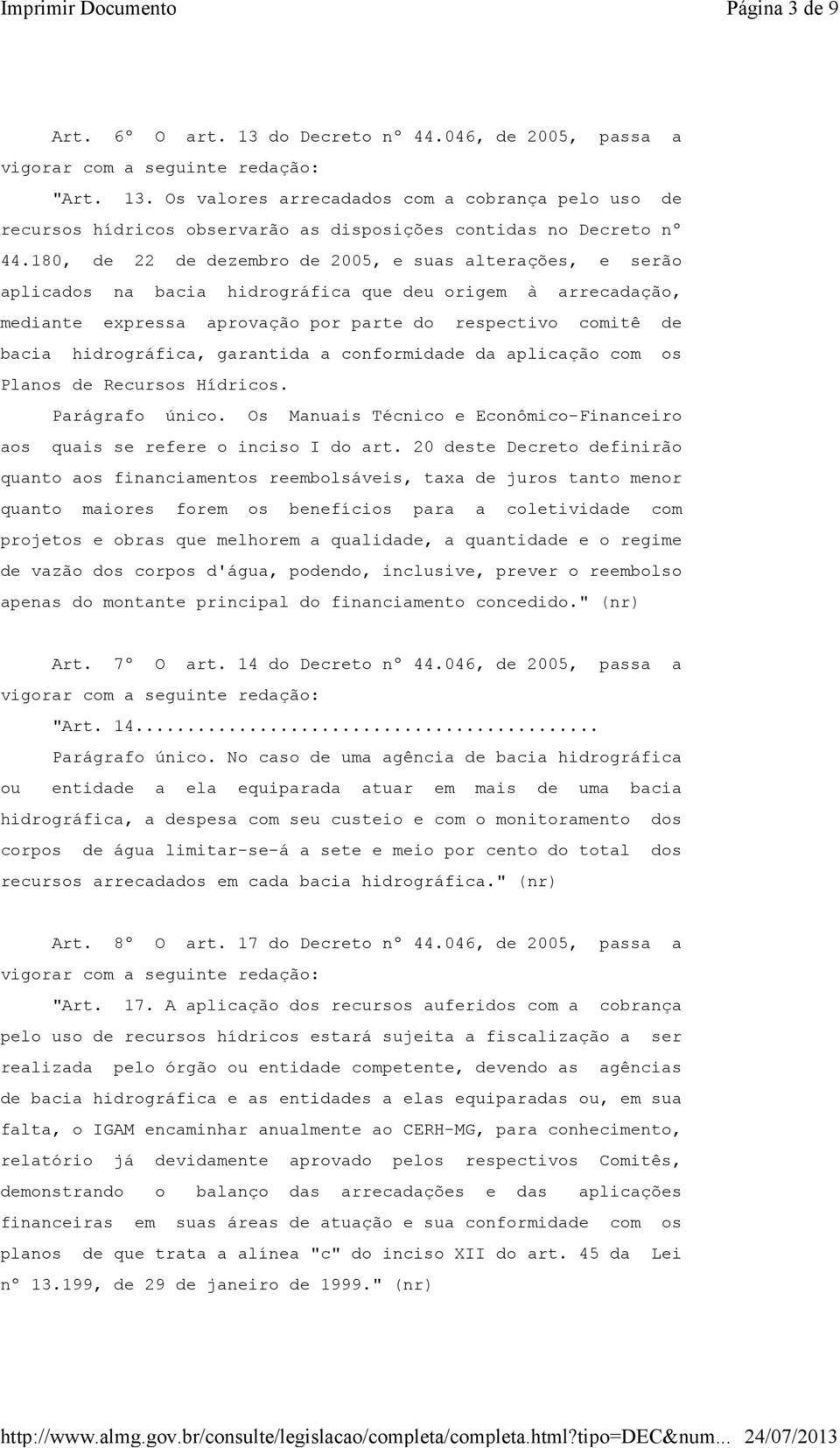 hidrográfica, garantida a conformidade da aplicação com os Planos de Recursos Hídricos. Parágrafo único. Os Manuais Técnico e Econômico-Financeiro aos quais se refere o inciso I do art.