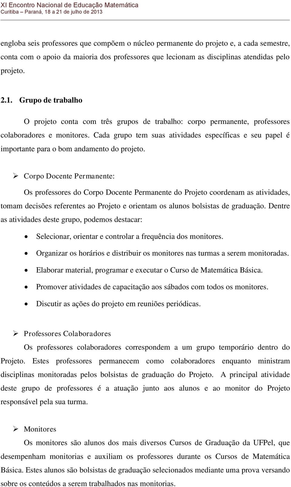 Cada grupo tem suas atividades específicas e seu papel é importante para o bom andamento do projeto.