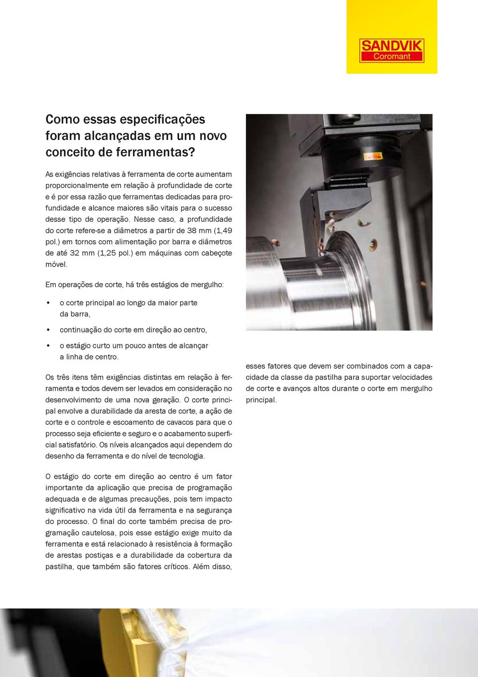 para o sucesso desse tipo de operação. Nesse caso, a profundidade do corte refere-se a diâmetros a partir de 38 mm (1,49 pol.) em tornos com alimentação por barra e diâmetros de até 32 mm (1,25 pol.