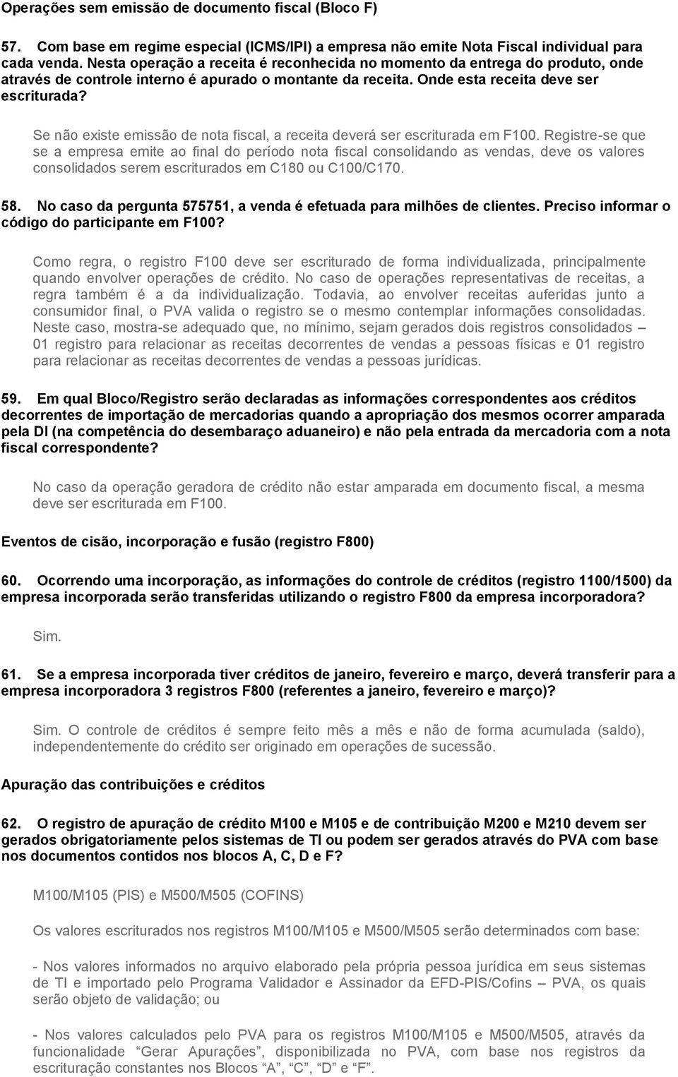 Se não existe emissão de nota fiscal, a receita deverá ser escriturada em F100.