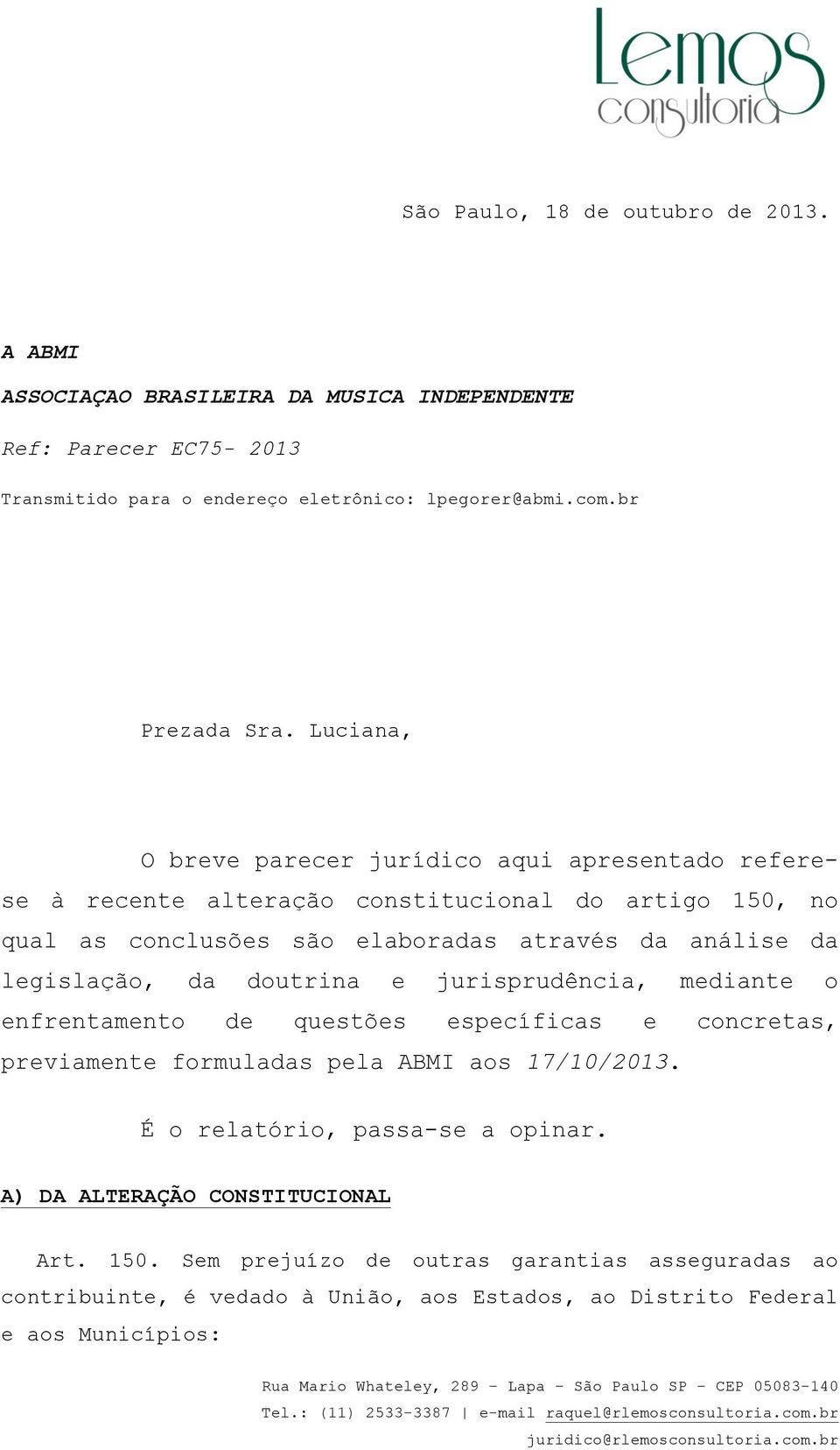 Luciana, O breve parecer jurídico aqui apresentado referese à recente alteração constitucional do artigo 150, no qual as conclusões são elaboradas através da análise da