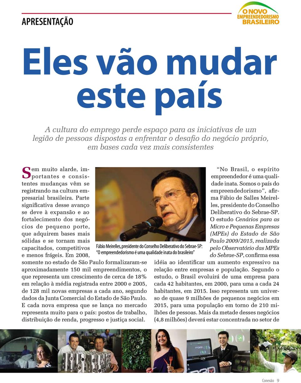 Parte ma Fábio de Salles Meirel- empreendedorismo, afir- significativa desse avanço les, presidente do Conselho se deve à expansão e ao Deliberativo do Sebrae-SP.