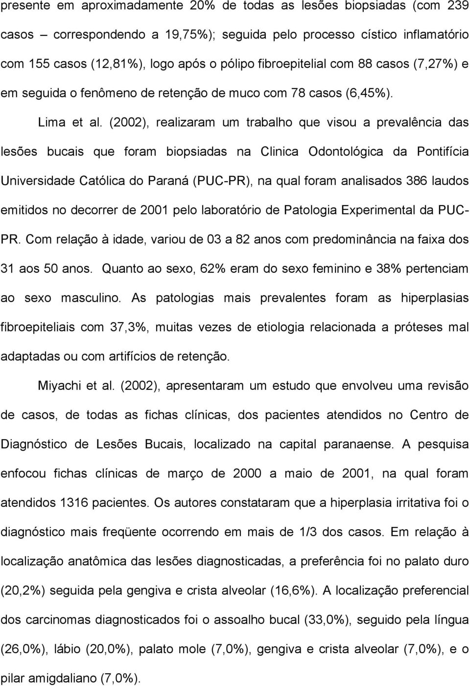 (2002), realizaram um trabalho que visou a prevalência das lesões bucais que foram biopsiadas na Clinica Odontológica da Pontifícia Universidade Católica do Paraná (PUC-PR), na qual foram analisados