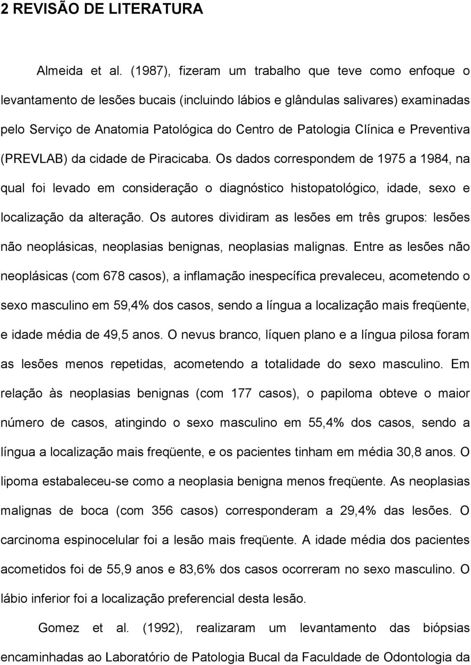 Clínica e Preventiva (PREVLAB) da cidade de Piracicaba. Os dados correspondem de 1975 a 1984, na qual foi levado em consideração o diagnóstico histopatológico, idade, sexo e localização da alteração.