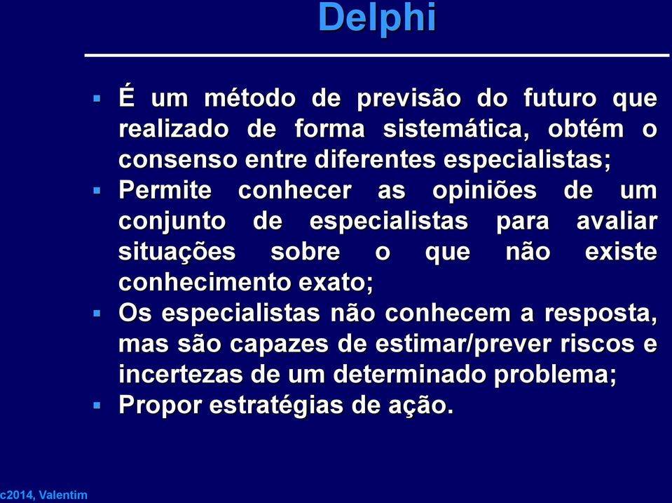 situações sobre o que não existe conhecimento exato; Os especialistas não conhecem a resposta, mas