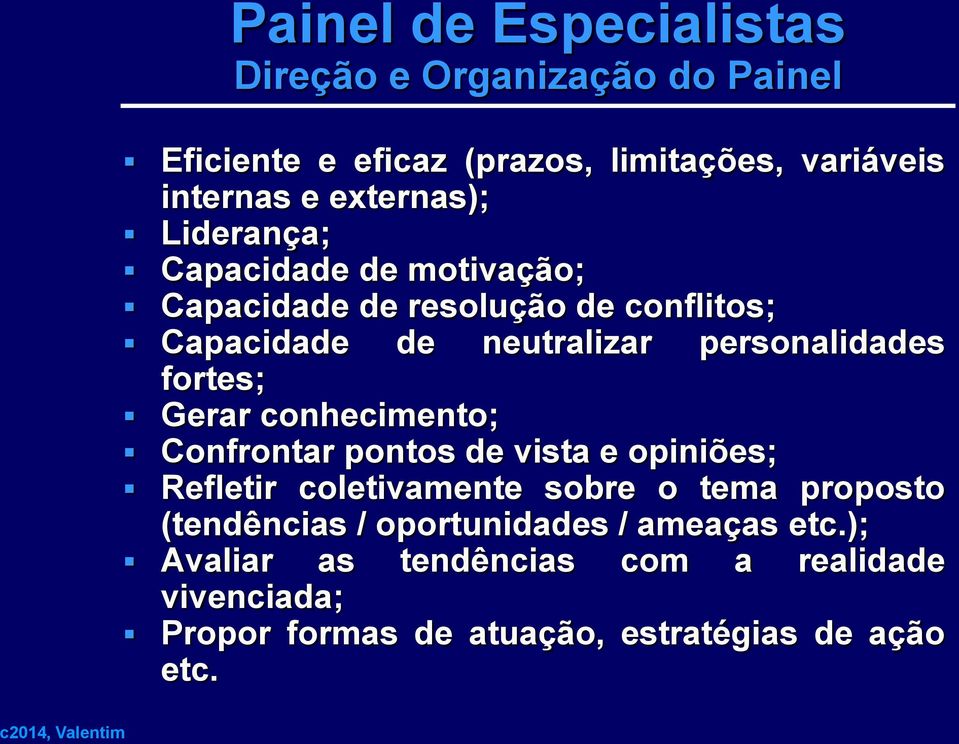 personalidades fortes; Gerar conhecimento; Confrontar pontos de vista e opiniões; Refletir coletivamente sobre o tema