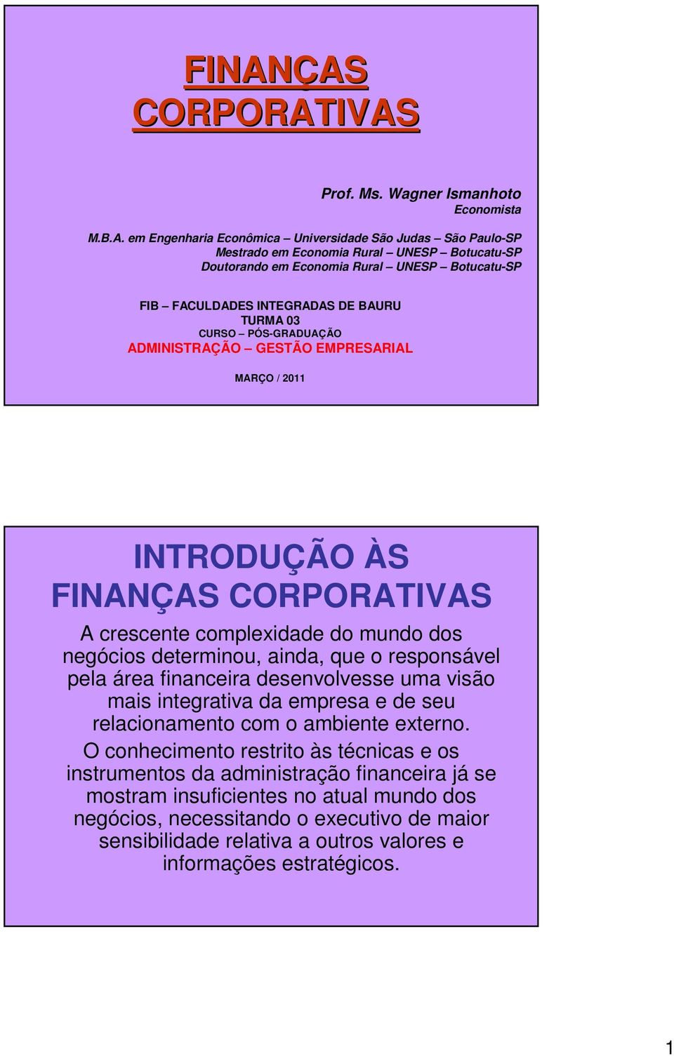 mundo dos negócios determinou, ainda, que o responsável pela área financeira desenvolvesse uma visão mais integrativa da empresa e de seu relacionamento com o ambiente externo.