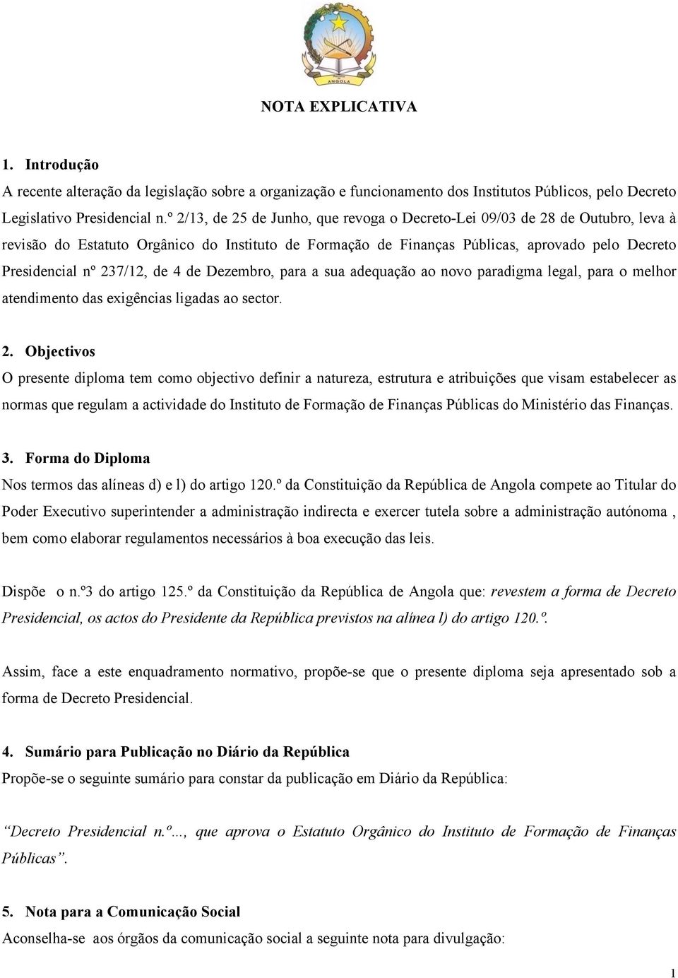 237/12, de 4 de Dezembro, para a sua adequação ao novo paradigma legal, para o melhor atendimento das exigências ligadas ao sector. 2.