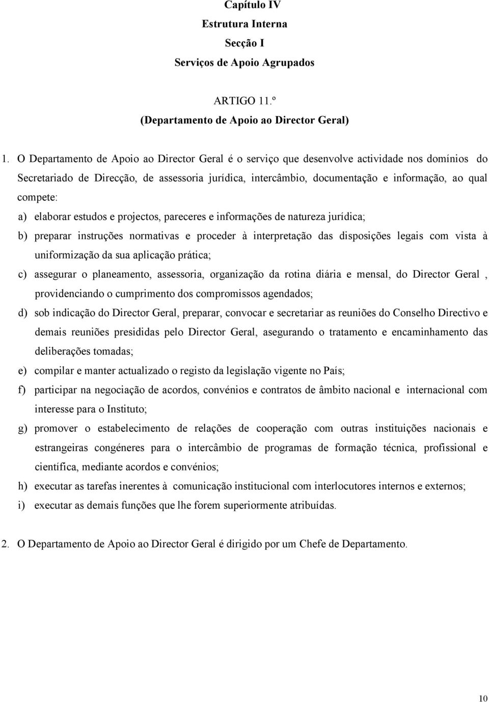 compete: a) elaborar estudos e projectos, pareceres e informações de natureza jurídica; b) preparar instruções normativas e proceder à interpretação das disposições legais com vista à uniformização