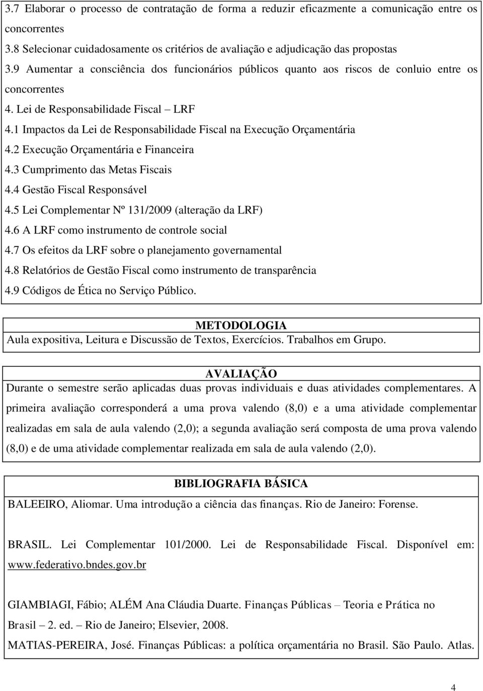 1 Impactos da Lei de Responsabilidade Fiscal na Execução Orçamentária 4.2 Execução Orçamentária e Financeira 4.3 Cumprimento das Metas Fiscais 4.4 Gestão Fiscal Responsável 4.