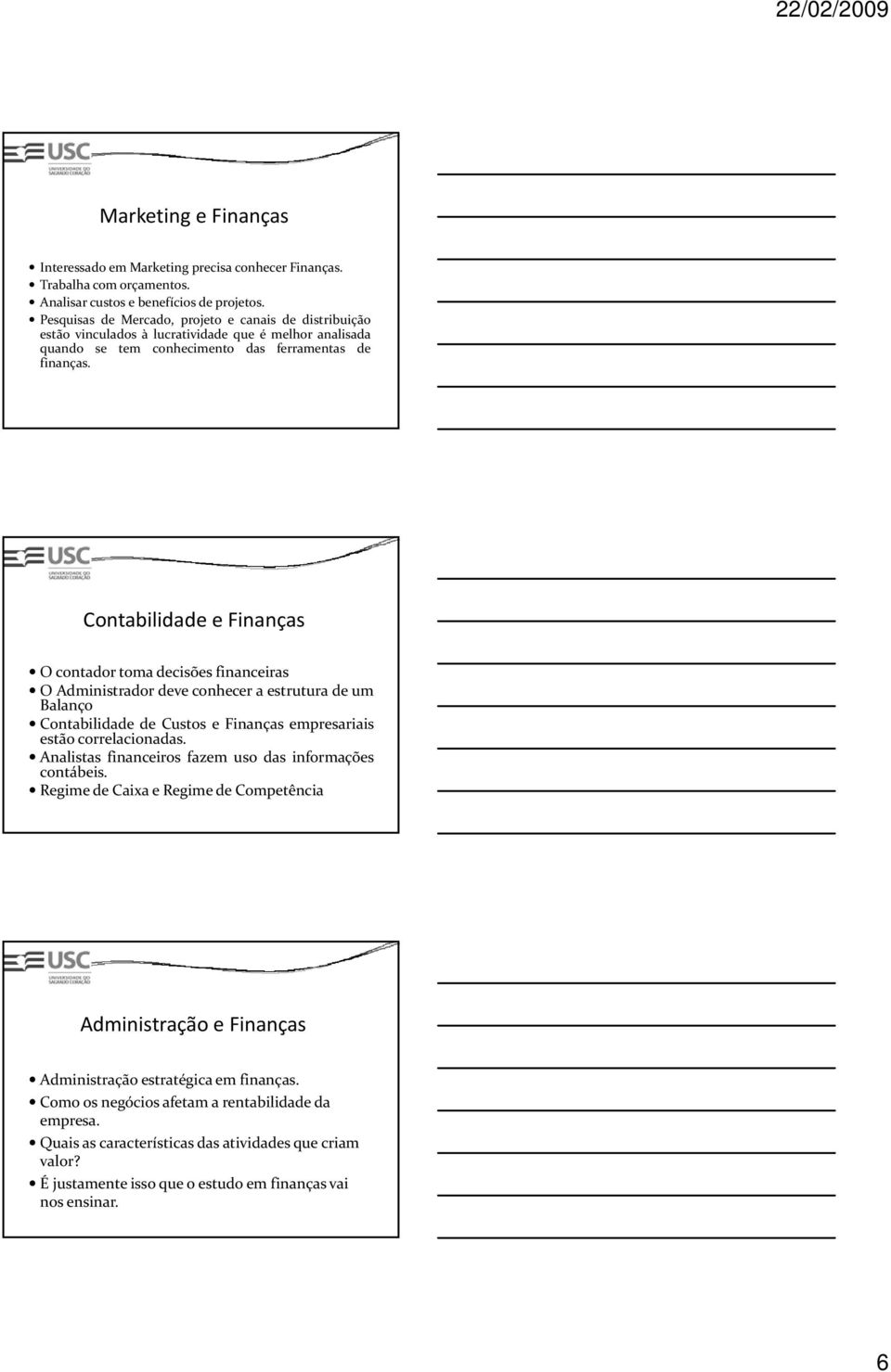 Contabilidade e Finanças O contador toma decisões financeiras O Administradordeve i d d conhecer a estrutura de um Balanço Contabilidade de Custos e Finanças empresariais estão correlacionadas.