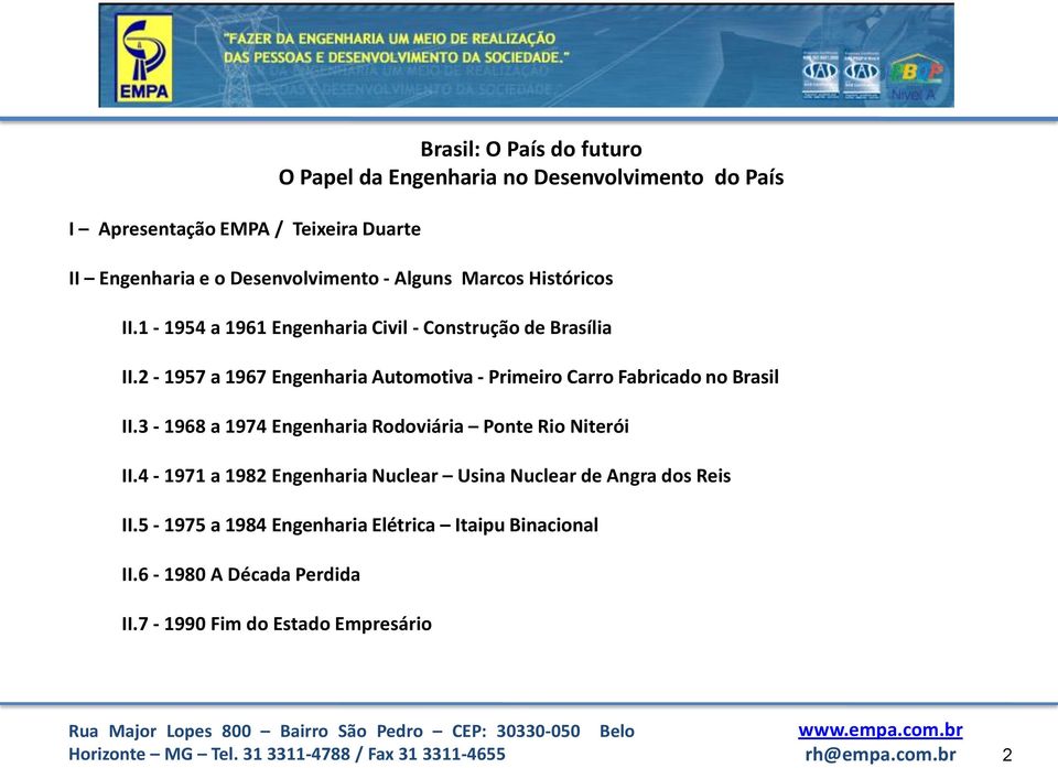 3-1968 a 1974 Engenharia Rodoviária Ponte Rio Niterói II.4-1971 a 1982 Engenharia Nuclear Usina Nuclear de Angra dos Reis II.