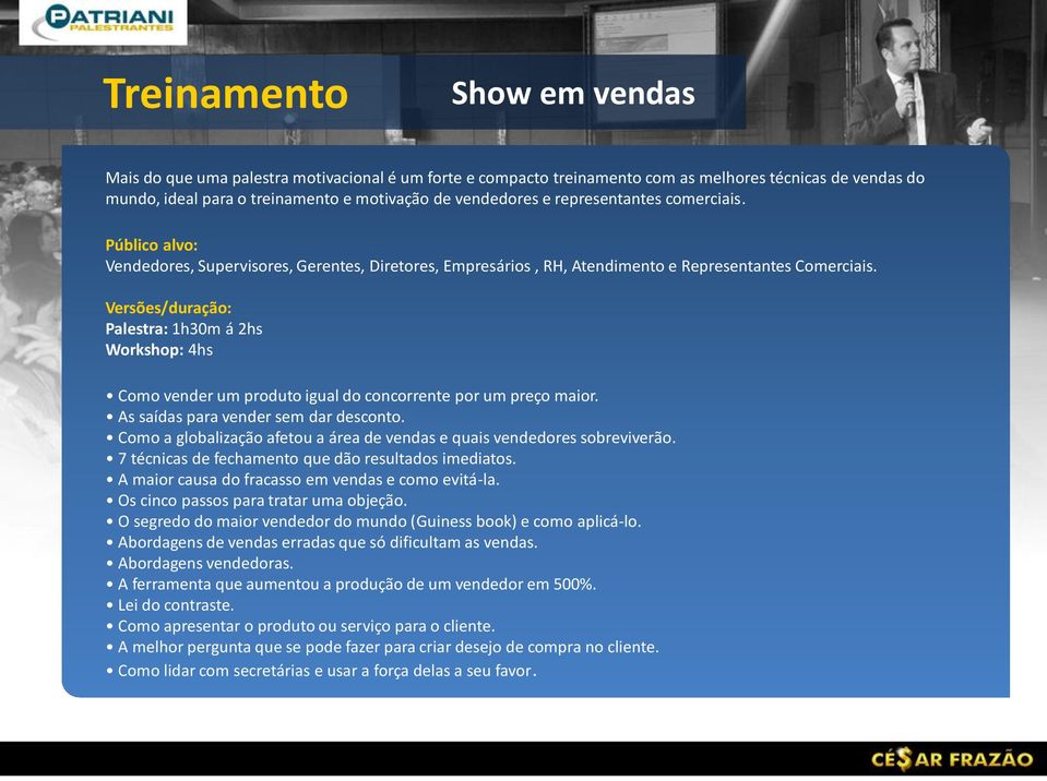 Versões/duração: Palestra: 1h30m á 2hs Workshop: 4hs Como vender um produto igual do concorrente por um preço maior. As saídas para vender sem dar desconto.