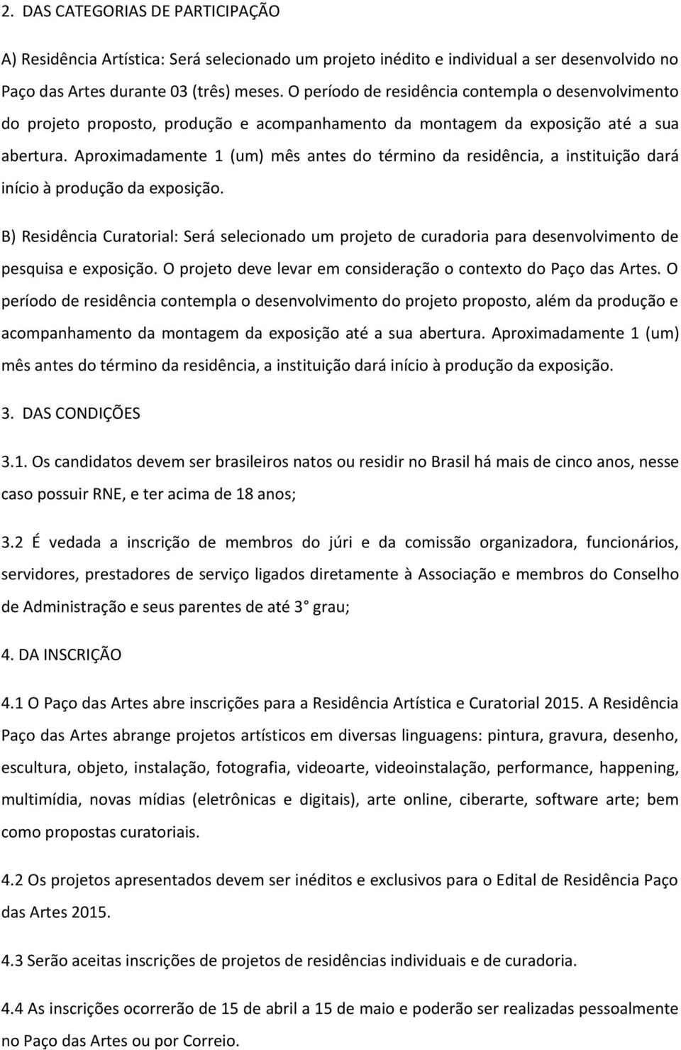 Aproximadamente 1 (um) mês antes do término da residência, a instituição dará início à produção da exposição.