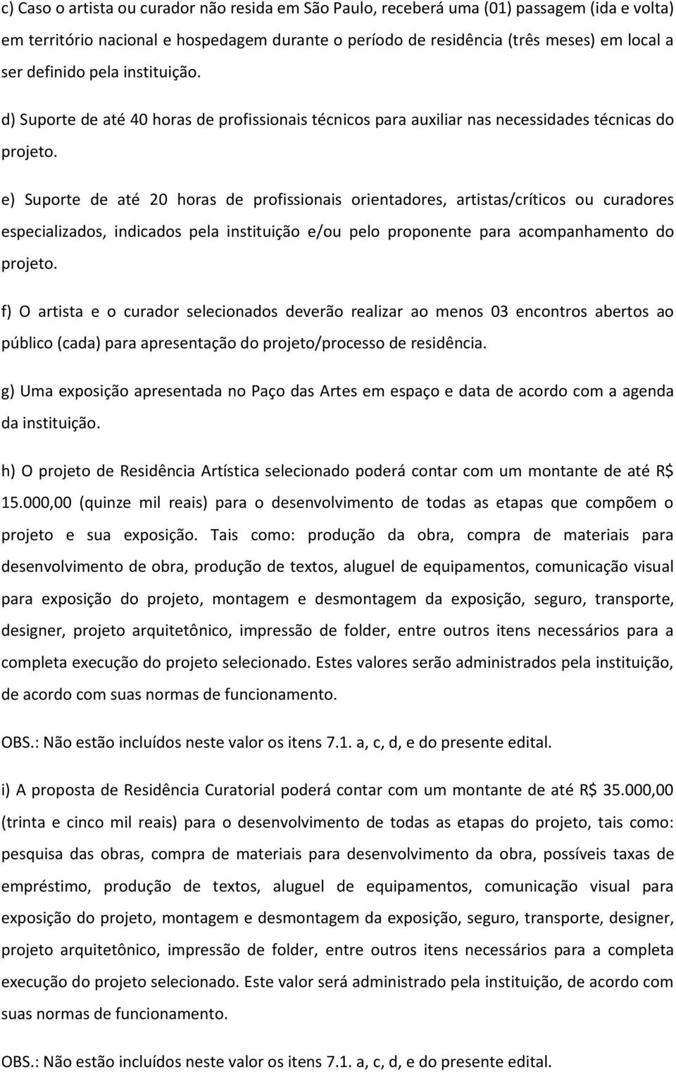 e) Suporte de até 20 horas de profissionais orientadores, artistas/críticos ou curadores especializados, indicados pela instituição e/ou pelo proponente para acompanhamento do projeto.