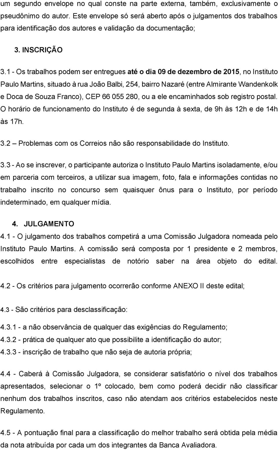 1 - Os trabalhos podem ser entregues até o dia 09 de dezembro de 2015, no Instituto Paulo Martins, situado à rua João Balbi, 254, bairro Nazaré (entre Almirante Wandenkolk e Doca de Souza Franco),