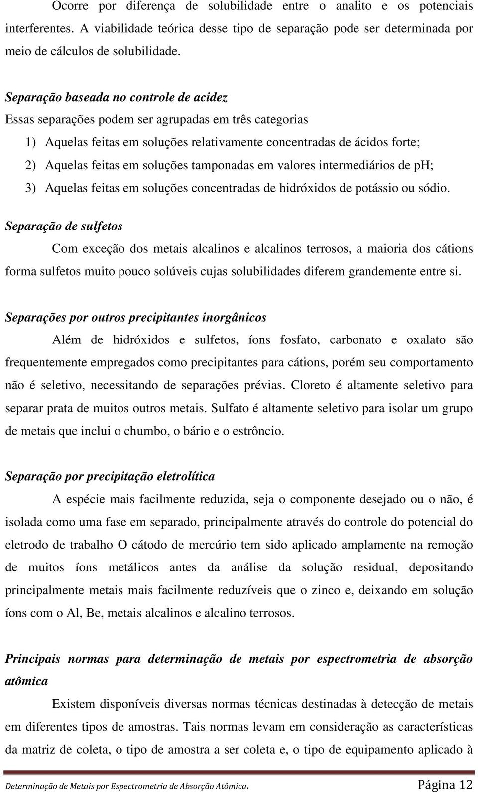 tamponadas em valores intermediários de ph; 3) Aquelas feitas em soluções concentradas de hidróxidos de potássio ou sódio.