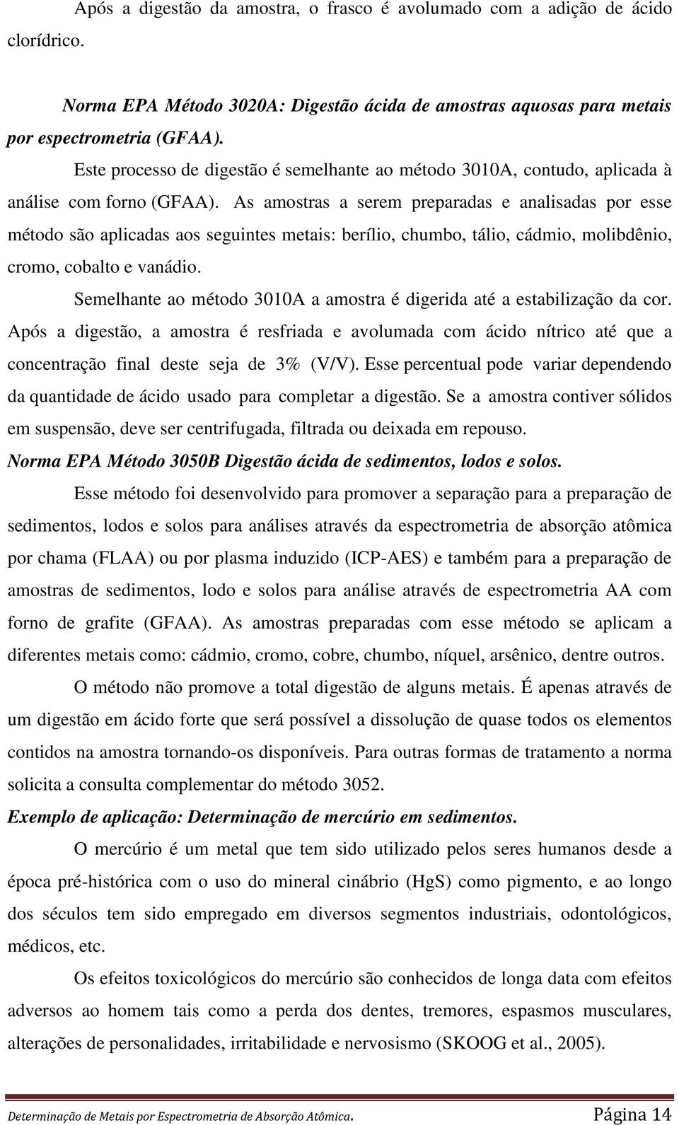 As amostras a serem preparadas e analisadas por esse método são aplicadas aos seguintes metais: berílio, chumbo, tálio, cádmio, molibdênio, cromo, cobalto e vanádio.