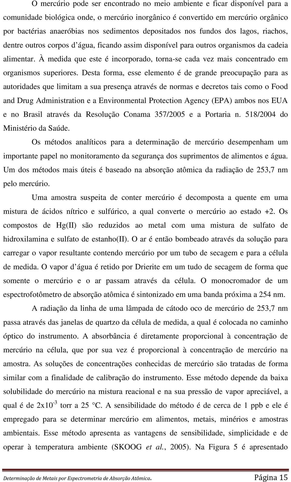 À medida que este é incorporado, torna-se cada vez mais concentrado em organismos superiores.