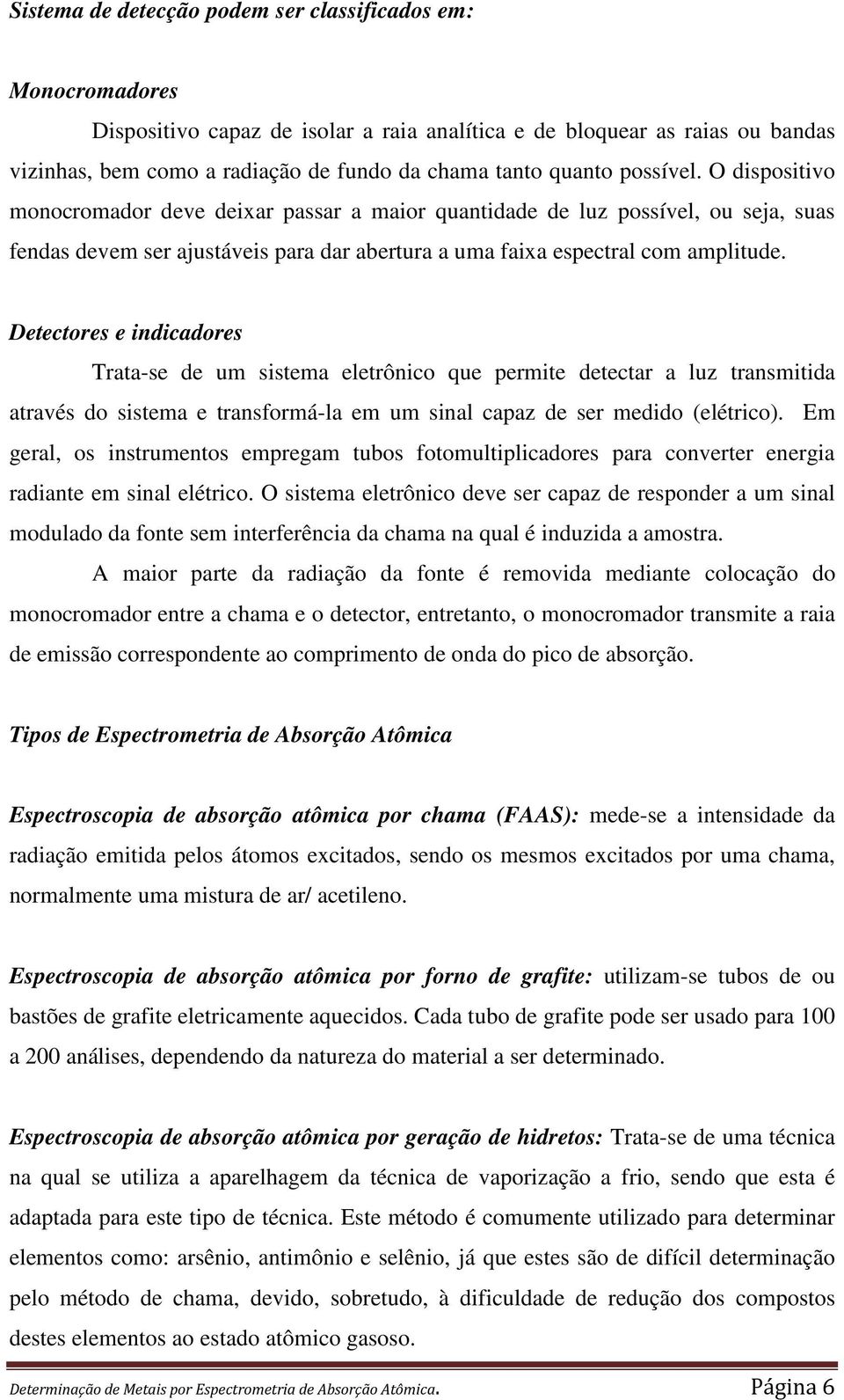 Detectores e indicadores Trata-se de um sistema eletrônico que permite detectar a luz transmitida através do sistema e transformá-la em um sinal capaz de ser medido (elétrico).