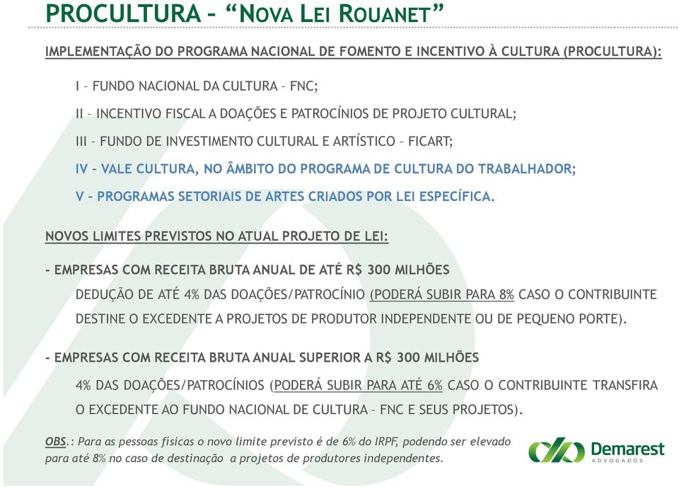 NOVOS LIMITES PREVISTOS NO ATUAL PROJETO DE LEI: - EMPRESAS COM RECEITA BRUTA ANUAL DE ATÉ R$ 300 MILHÕES DEDUÇÃO DE ATÉ 4% DAS DOAÇÕES/PATROCÍNIO (PODERÁ SUBIR PARA 8% CASO O CONTRIBUINTE DESTINE O