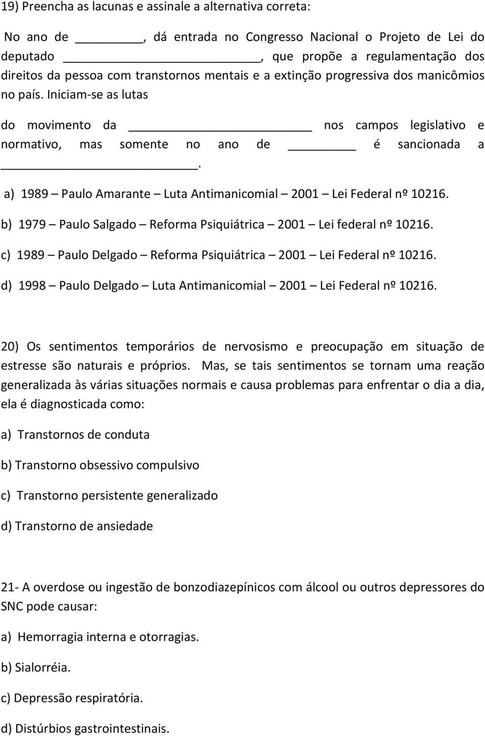 a) 1989 Paulo Amarante Luta Antimanicomial 2001 Lei Federal nº 10216. b) 1979 Paulo Salgado Reforma Psiquiátrica 2001 Lei federal nº 10216.