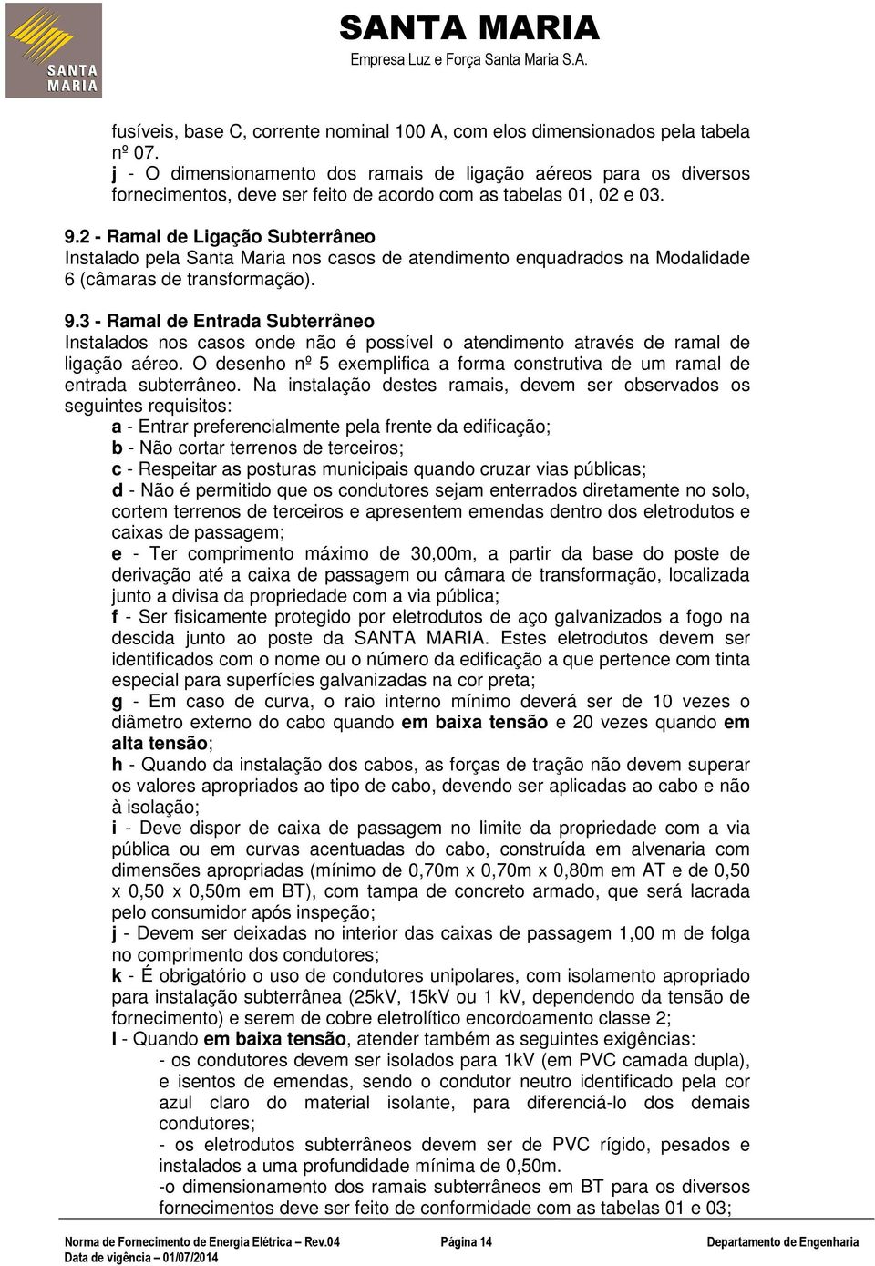 2 - Ramal de Ligação Subterrâneo Instalado pela Santa Maria nos casos de atendimento enquadrados na Modalidade 6 (câmaras de transformação). 9.