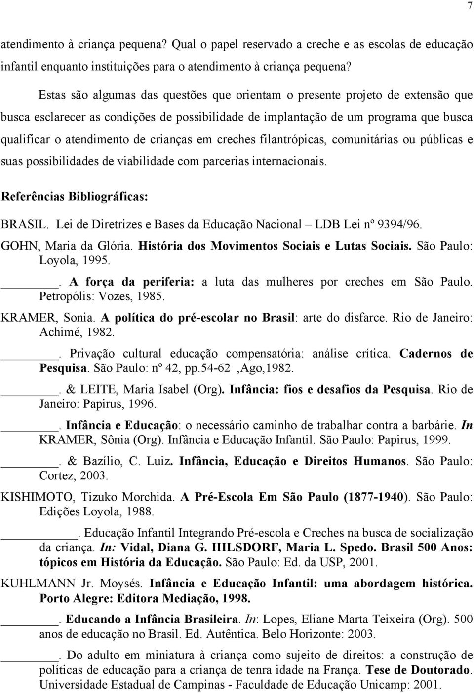 crianças em creches filantrópicas, comunitárias ou públicas e suas possibilidades de viabilidade com parcerias internacionais. Referências Bibliográficas: BRASIL.