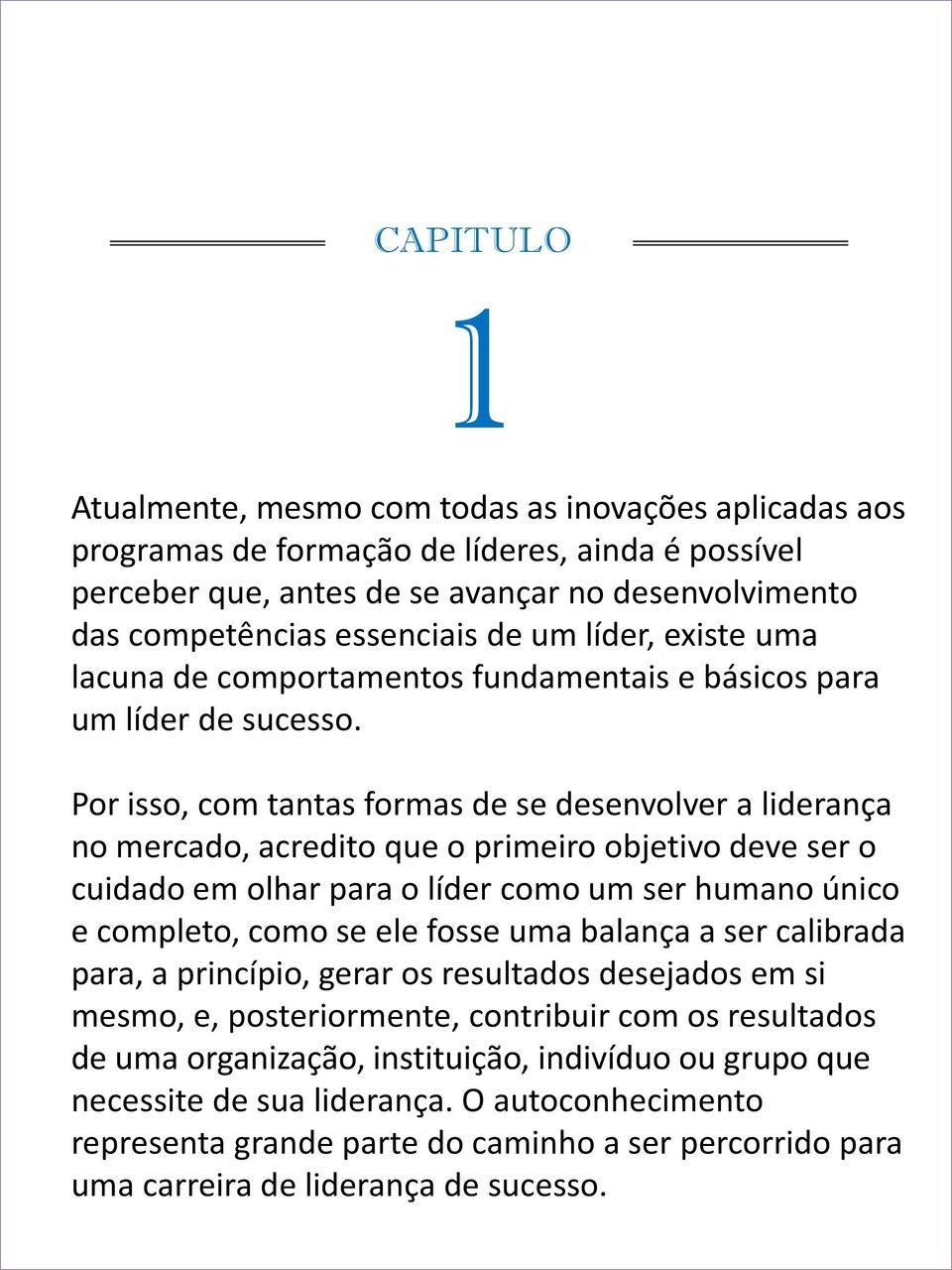 Por isso, com tantas formas de se desenvolver a liderança no mercado, acredito que o primeiro objetivo deve ser o cuidado em olhar para o líder como um ser humano único e completo, como se ele fosse