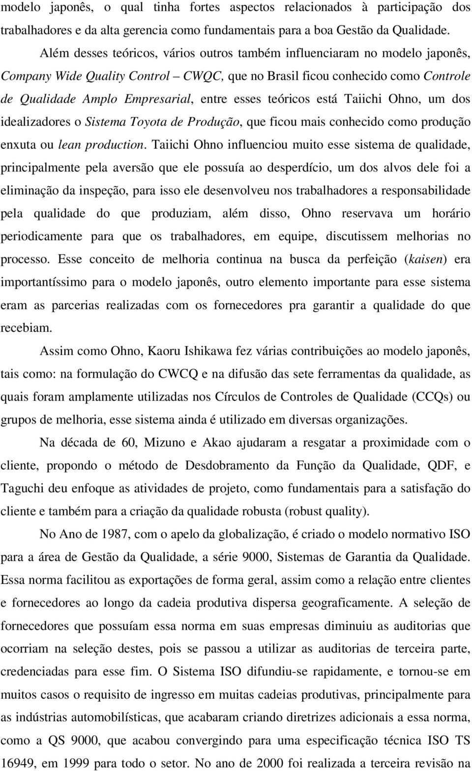 teóricos está Taiichi Ohno, um dos idealizadores o Sistema Toyota de Produção, que ficou mais conhecido como produção enxuta ou lean production.