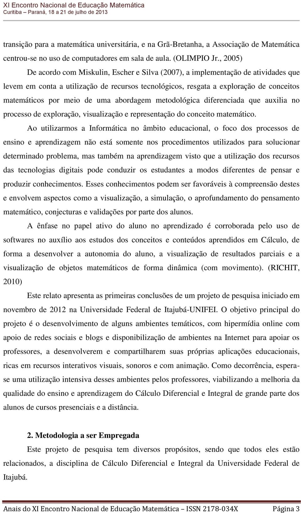 de uma abordagem metodológica diferenciada que auxilia no processo de exploração, visualização e representação do conceito matemático.