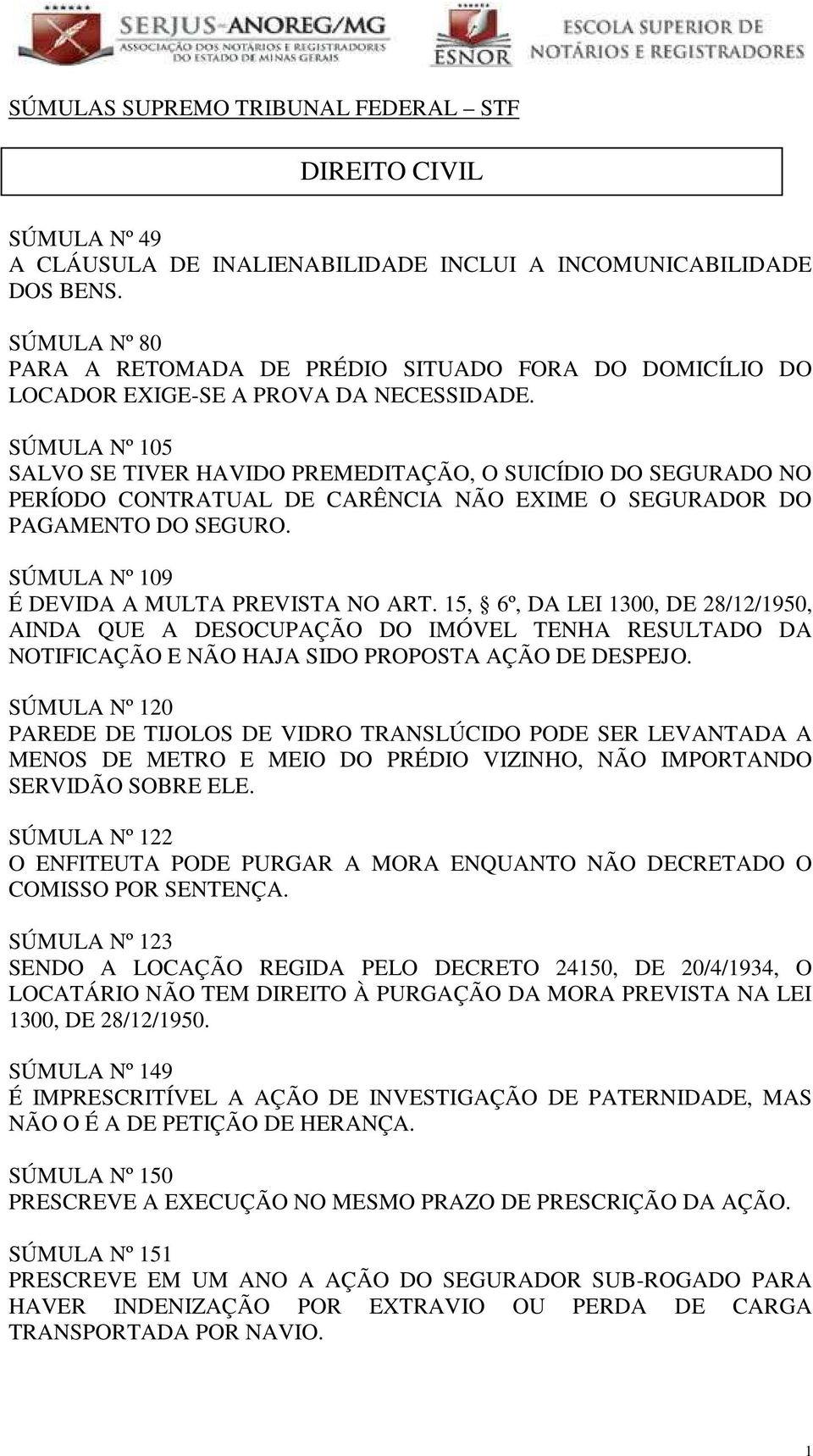 SÚMULA Nº 105 SALVO SE TIVER HAVIDO PREMEDITAÇÃO, O SUICÍDIO DO SEGURADO NO PERÍODO CONTRATUAL DE CARÊNCIA NÃO EXIME O SEGURADOR DO PAGAMENTO DO SEGURO. SÚMULA Nº 109 É DEVIDA A MULTA PREVISTA NO ART.