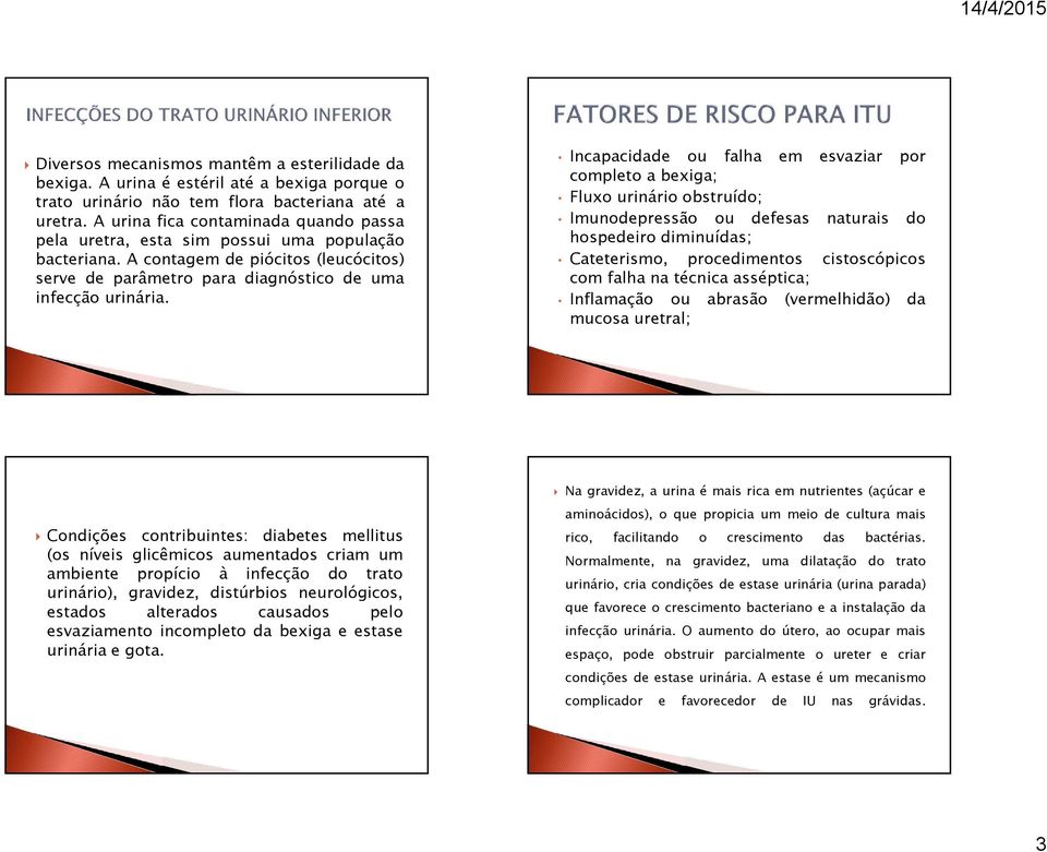 Incapacidade ou falha em esvaziar por completo a bexiga; Fluxo urinário obstruído; Imunodepressão ou defesas naturais do hospedeiro diminuídas; Cateterismo, procedimentos cistoscópicos com falha na