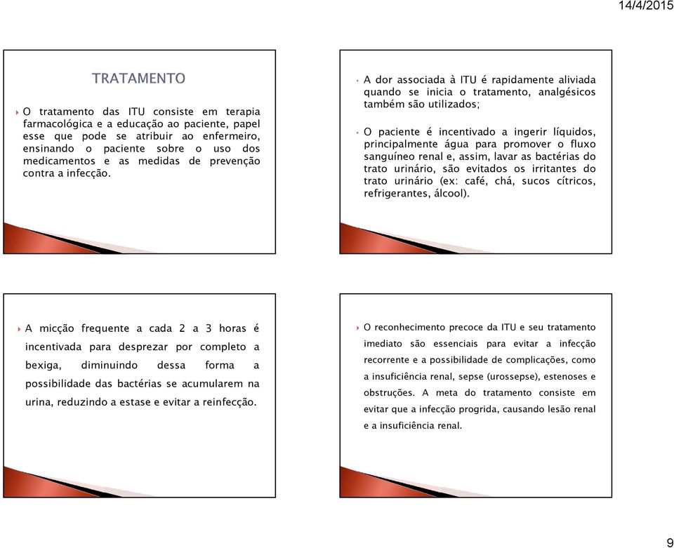 A dor associada à ITU é rapidamente aliviada quando se inicia o tratamento, analgésicos também são utilizados; O paciente é incentivado a ingerir líquidos, principalmente água para promover o fluxo