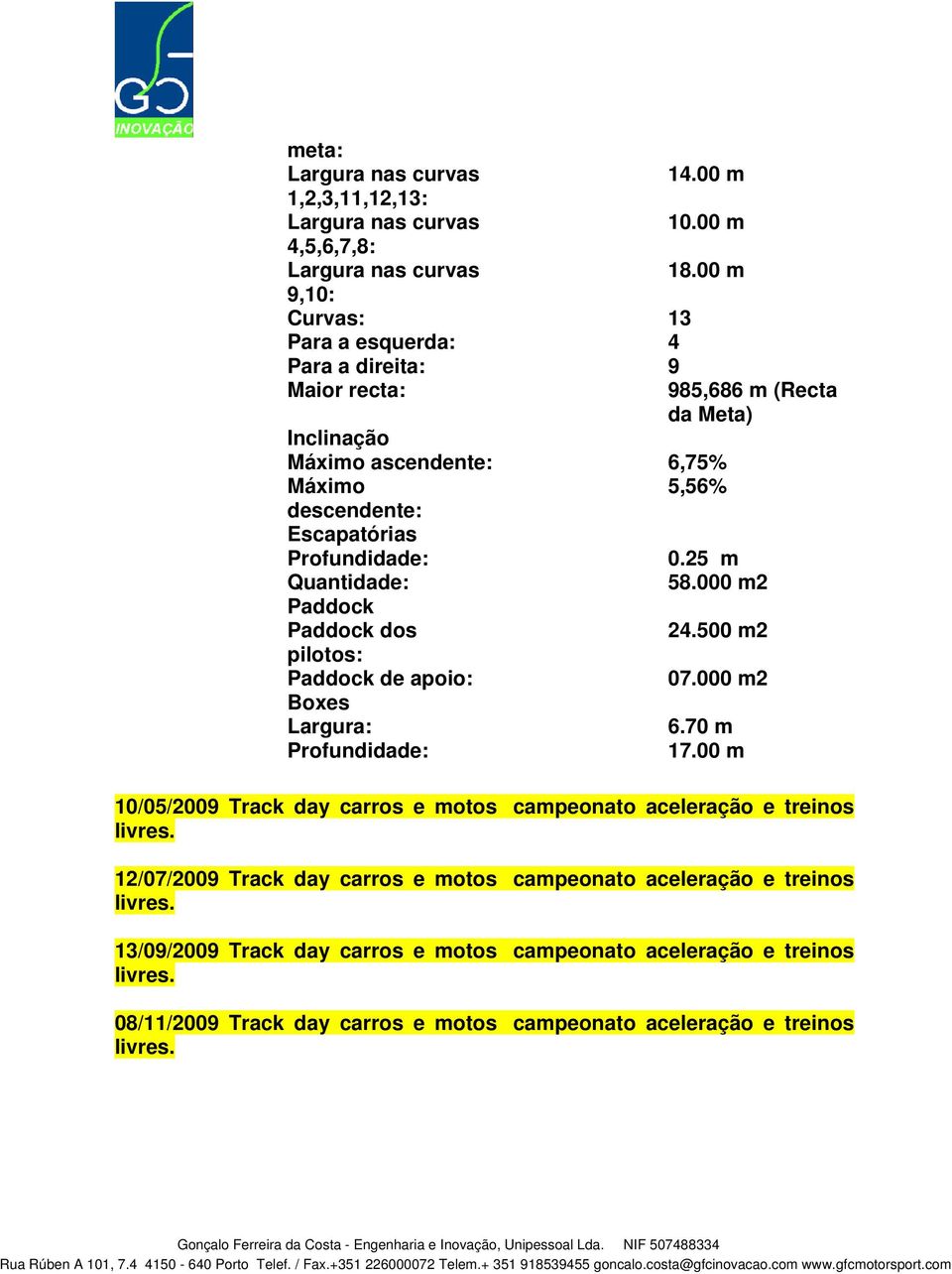 Profundidade: 0.25 m Quantidade: 58.000 m2 Paddock Paddock dos 24.500 m2 pilotos: Paddock de apoio: 07.000 m2 Boxes Largura: 6.70 m Profundidade: 17.