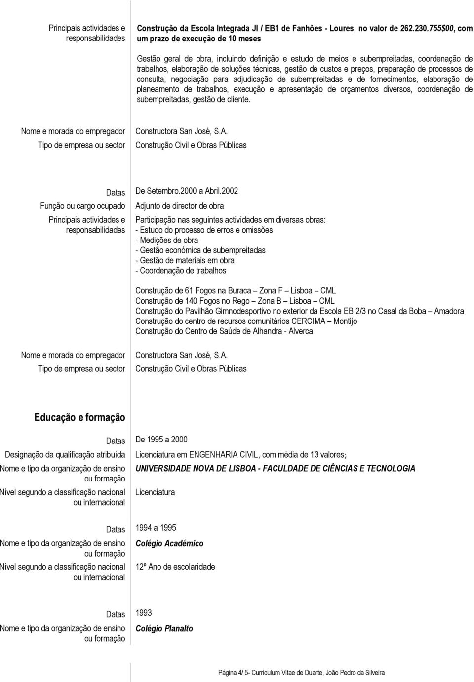 materiais em obra - Coordenação de trabalhos Construção de 61 Fogos na Buraca Zona F Lisboa CML Construção de 140 Fogos no Rego Zona B Lisboa CML Construção do Pavilhão Gimnodesportivo no exterior da