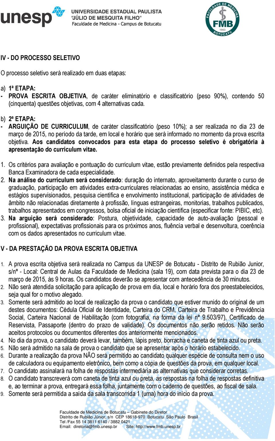 b) 2ª ETAPA: - ARGUIÇÃO DE CURRICULUM, de caráter classificatório (peso 10%); a ser realizada no dia 23 de março de 2015, no período da tarde, em local e horário que será informado no momento da