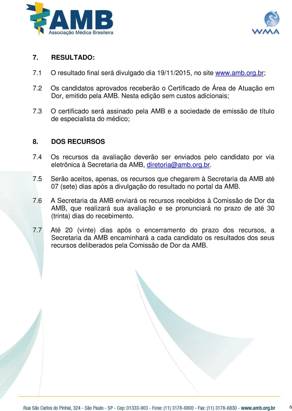 4 Os recursos da avaliação deverão ser enviados pelo candidato por via eletrônica à Secretaria da AMB, diretoria@amb.org.br. 7.