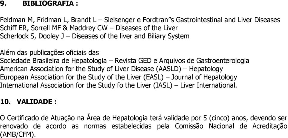 Liver Disease (AASLD) Hepatology European Association for the Study of the Liver (EASL) Journal of Hepatology International Association for the Study fo the Liver (IASL) Liver International.