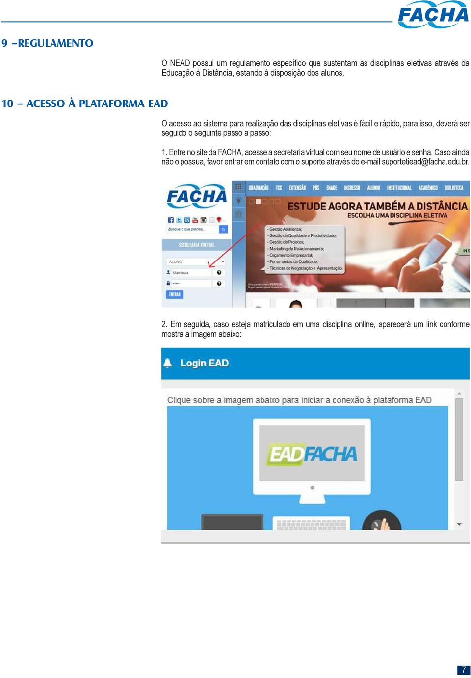 passo: 1. Entre no site da FACHA, acesse a secretaria virtual com seu nome de usuário e senha.