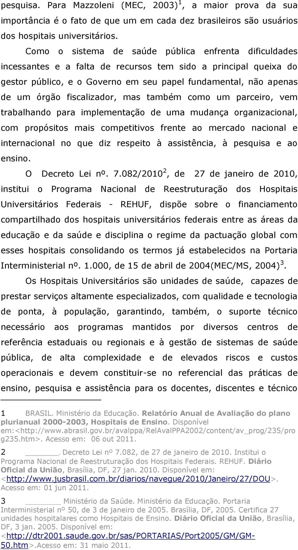 fiscalizador, mas também como um parceiro, vem trabalhando para implementação de uma mudança organizacional, com propósitos mais competitivos frente ao mercado nacional e internacional no que diz