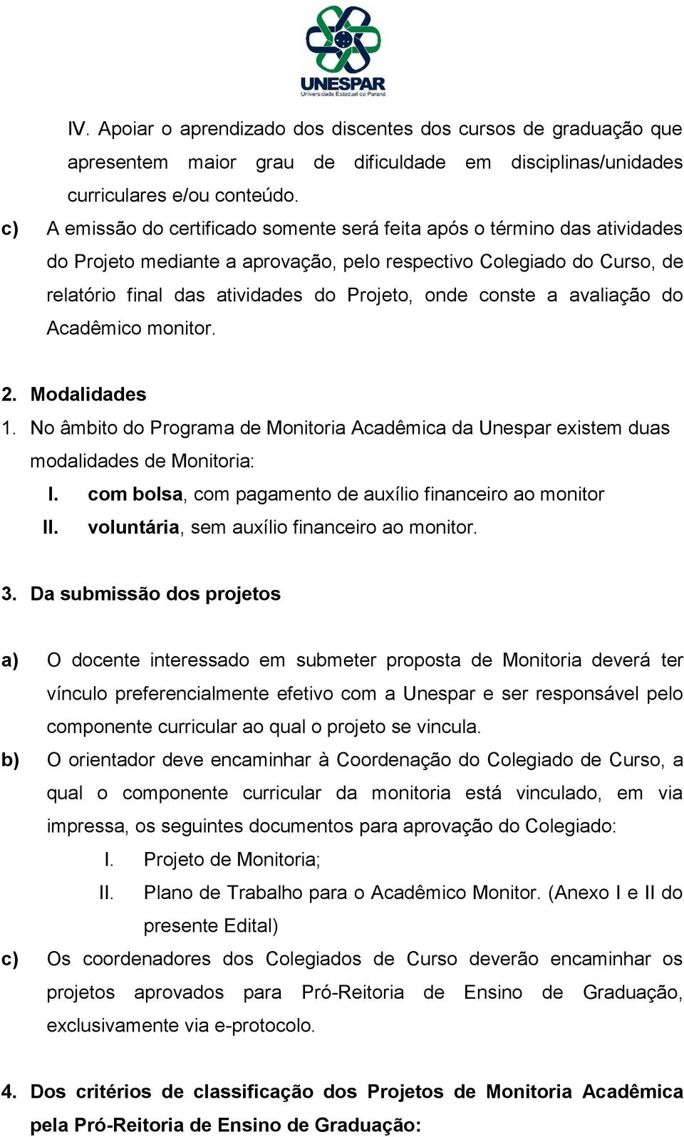 conste a avaliação do Acadêmico monitor. 2. Modalidades 1. No âmbito do Programa de Monitoria Acadêmica da Unespar existem duas modalidades de Monitoria: I.