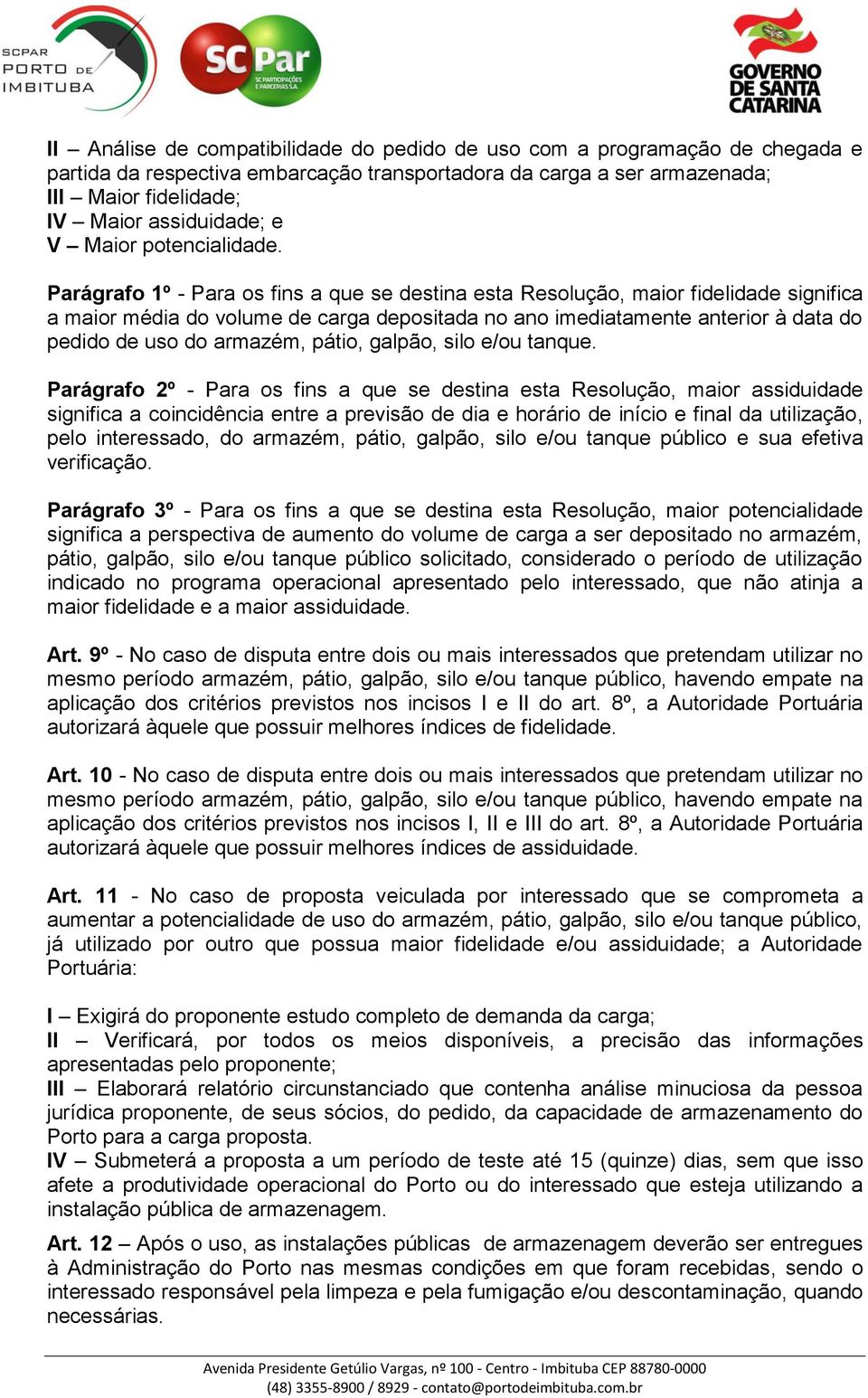 Parágrafo 1º - Para os fins a que se destina esta Resolução, maior fidelidade significa a maior média do volume de carga depositada no ano imediatamente anterior à data do pedido de uso do armazém,