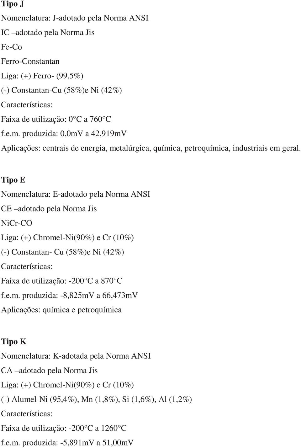 Tipo E Nomenclatura: E-adotado pela Norma ANSI CE adotado pela Norma Jis NiCr-CO Liga: (+) Chromel-Ni(90%) e Cr (10%) (-) Constantan- Cu (58%)e Ni (42%) Características: Faixa de utilização: -200 C a