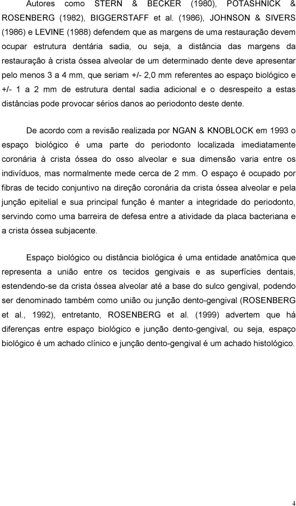 alveolar de um determinado dente deve apresentar pelo menos 3 a 4 mm, que seriam +/- 2,0 mm referentes ao espaço biológico e +/- 1 a 2 mm de estrutura dental sadia adicional e o desrespeito a estas