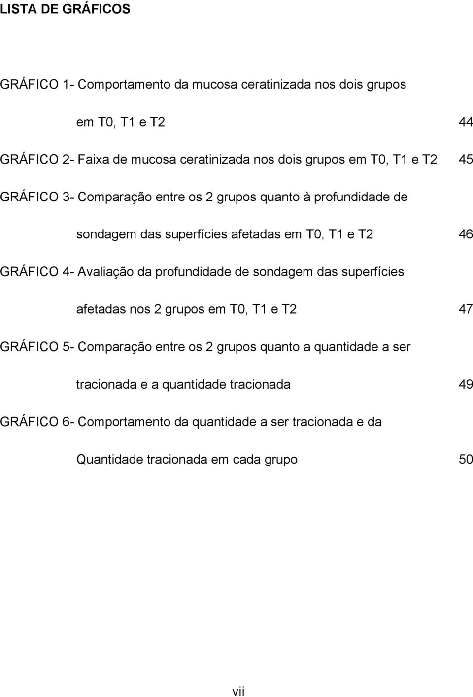 4- Avaliação da profundidade de sondagem das superfícies afetadas nos 2 grupos em T0, T1 e T2 47 GRÁFICO 5- Comparação entre os 2 grupos quanto a