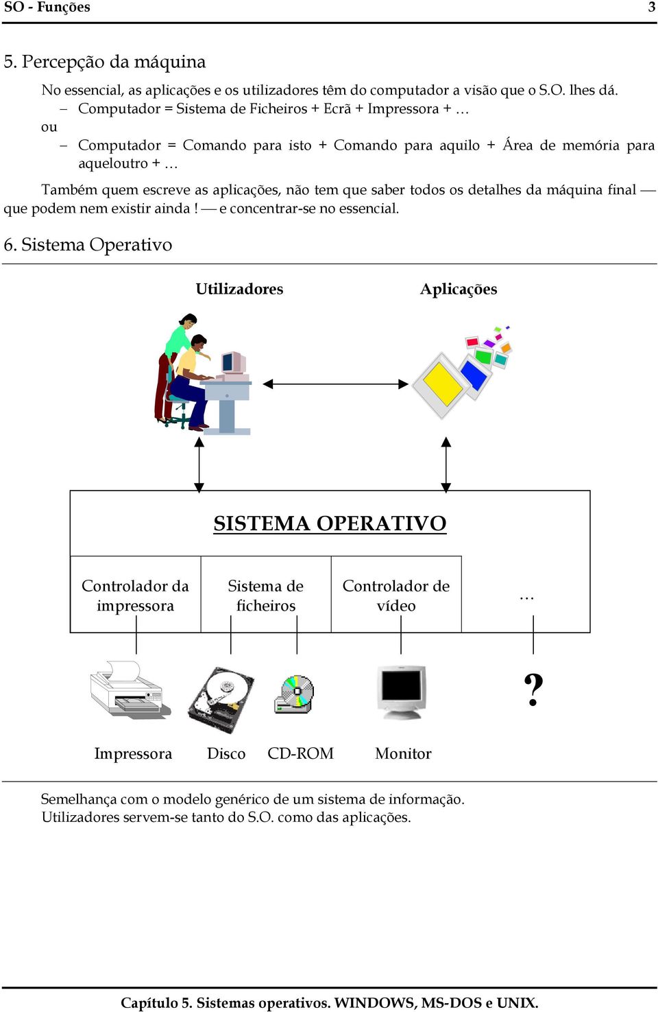 aplicações, não tem que saber todos os detalhes da máquina final que podem nem existir ainda! e concentrar-se no essencial. 6.