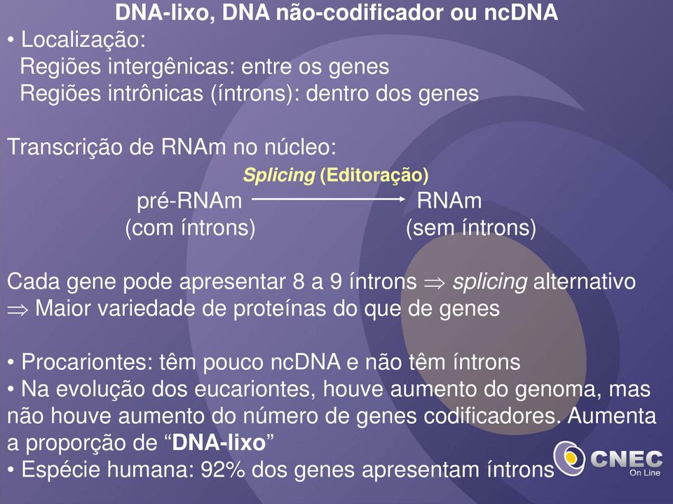 alternativo Maior variedade de proteínas do que de genes Procariontes: têm pouco ncdna e não têm íntrons Na evolução dos eucariontes, houve